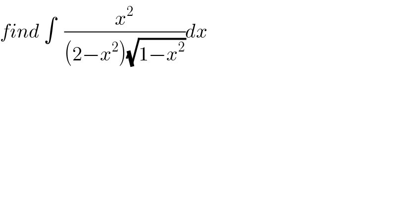 find ∫  (x^2 /((2−x^2 )(√(1−x^2 ))))dx  