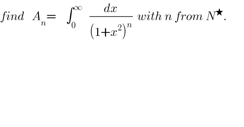 find   A_n =    ∫_0 ^∞    (dx/((1+x^2 )^n ))  with n from N^★ .  