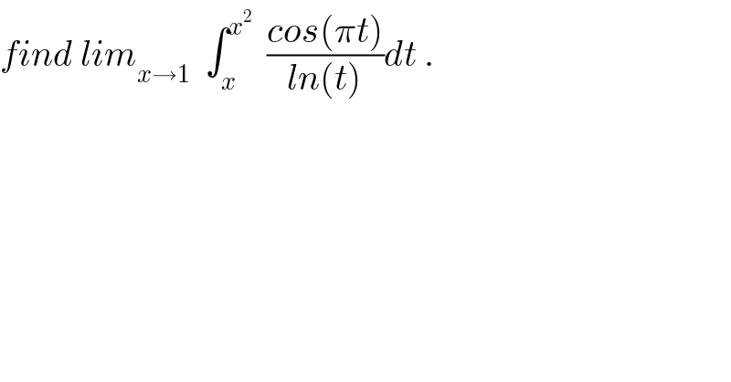 find lim_(x→1)   ∫_x ^x^2    ((cos(πt))/(ln(t)))dt .  
