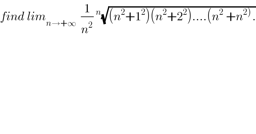 find lim_(n→+∞)   (1/n^2 )^n (√((n^2 +1^2 )(n^2 +2^2 )....(n^2  +n^(2) ) .))  