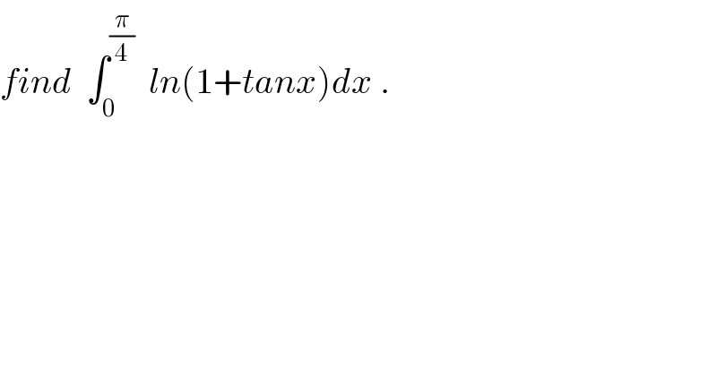 find  ∫_0 ^(π/4)   ln(1+tanx)dx .  