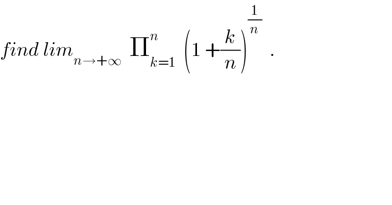 find lim_(n→+∞)   Π_(k=1) ^n   (1 +(k/n))^(1/n)   .  