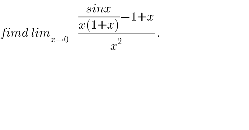 fimd lim_(x→0)     ((((sinx)/(x(1+x)))−1+x)/x^2 ) .  