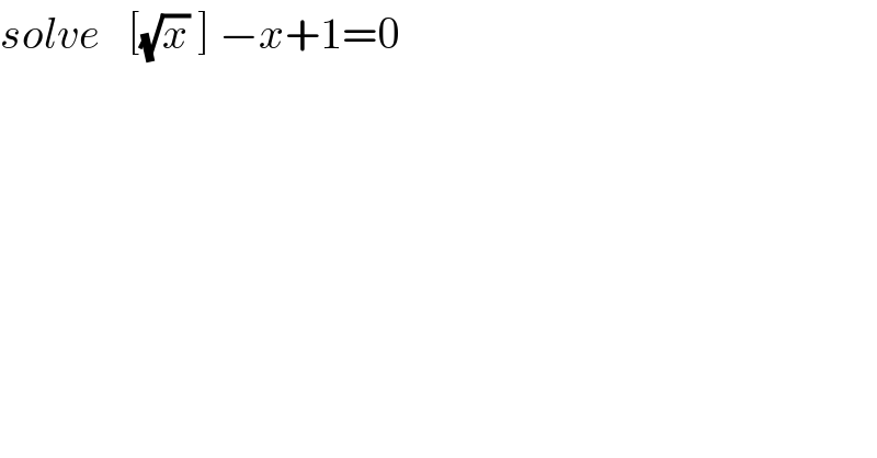 solve   [(√x) ] −x+1=0  