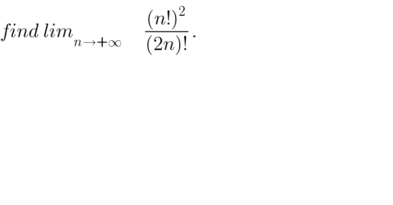 find lim_(n→+∞)       (((n!)^2 )/((2n)!)) .  