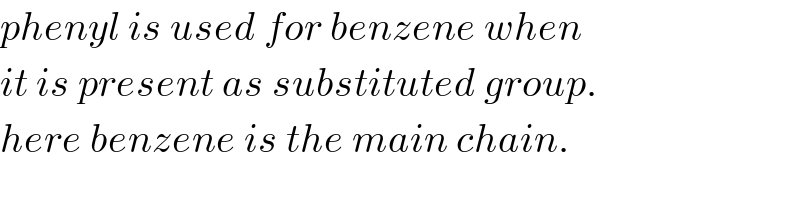 phenyl is used for benzene when   it is present as substituted group.  here benzene is the main chain.  