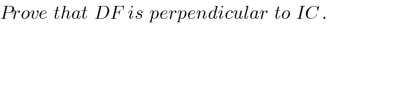 Prove  that  DF  is  perpendicular  to  IC .  