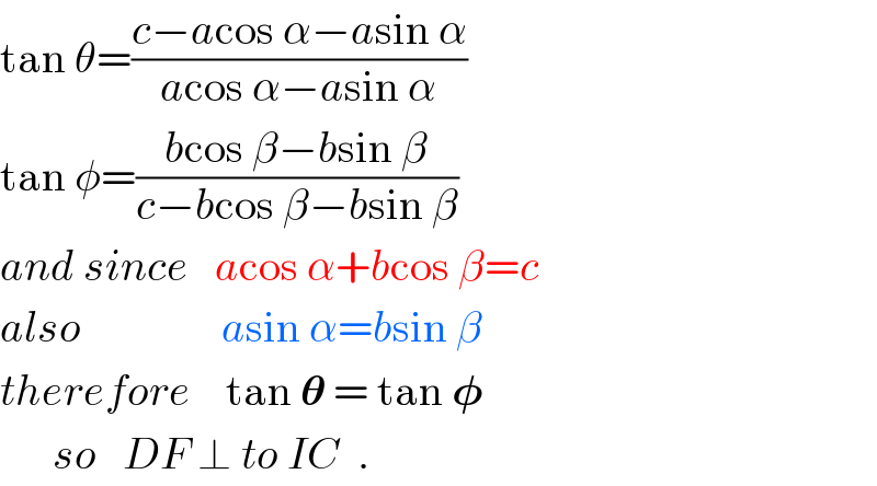 tan θ=((c−acos α−asin α)/(acos α−asin α))  tan φ=((bcos β−bsin β)/(c−bcos β−bsin β))  and since   acos α+bcos β=c  also                asin α=bsin β  therefore    tan 𝛉 = tan 𝛗        so   DF ⊥ to IC  .  