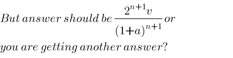 But answer should be ((2^(n+1) v)/((1+a)^(n+1) )) or  you are getting another answer?  