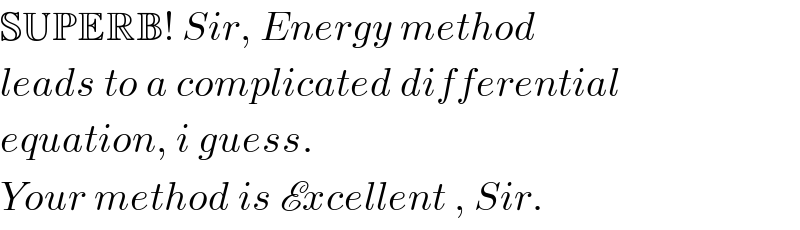 SUPERB! Sir, Energy method  leads to a complicated differential  equation, i guess.   Your method is Excellent , Sir.  
