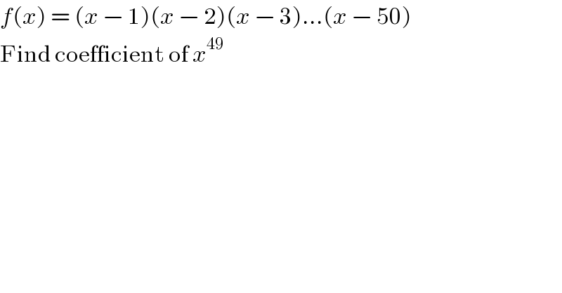 f(x) = (x − 1)(x − 2)(x − 3)...(x − 50)  Find coefficient of x^(49)   