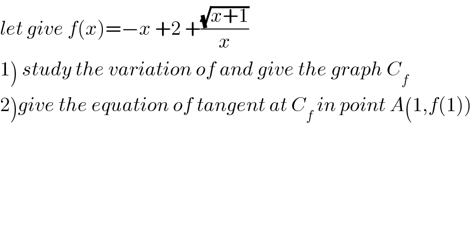 let give f(x)=−x +2 +((√(x+1))/x)  1) study the variation of and give the graph C_f   2)give the equation of tangent at C_f  in point A(1,f(1))  