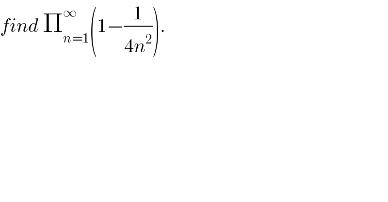 find Π_(n=1) ^∞ (1−(1/(4n^2 ))).  