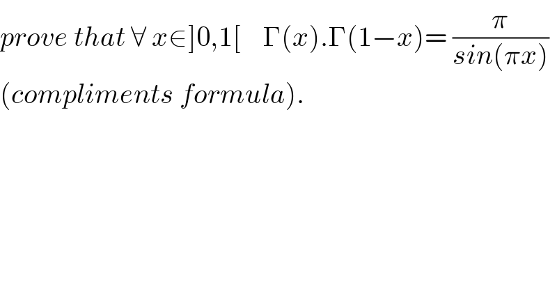prove that ∀ x∈]0,1[    Γ(x).Γ(1−x)= (π/(sin(πx)))  (compliments formula).  