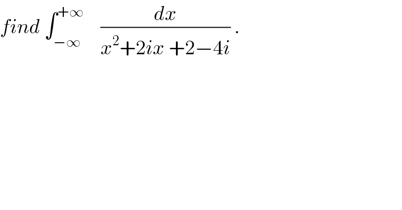find ∫_(−∞) ^(+∞)     (dx/(x^2 +2ix +2−4i)) .  