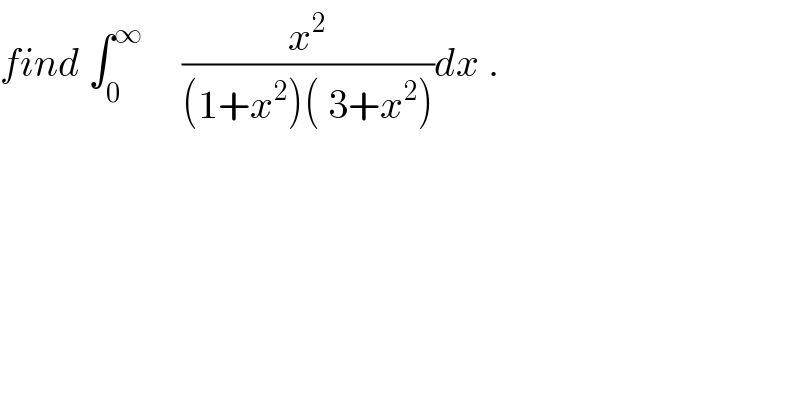 find ∫_0 ^∞      (x^2 /((1+x^2 )( 3+x^2 )))dx .  