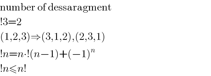 number of dessaragment  !3=2  (1,2,3)⇒(3,1,2),(2,3,1)  !n=n∙!(n−1)+(−1)^n   !n≤n!  