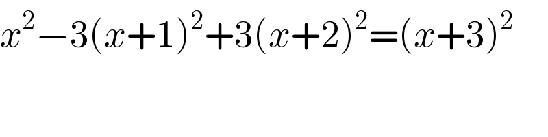 x^2 −3(x+1)^2 +3(x+2)^2 =(x+3)^2   