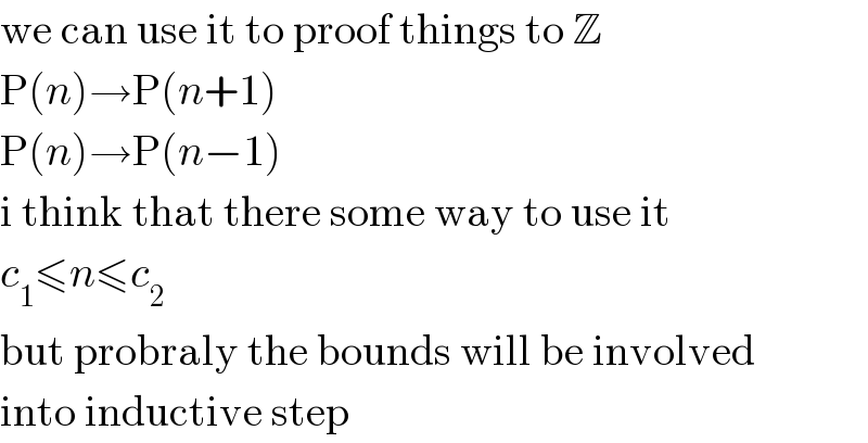 we can use it to proof things to Z  P(n)→P(n+1)  P(n)→P(n−1)  i think that there some way to use it  c_1 ≤n≤c_2   but probraly the bounds will be involved  into inductive step  