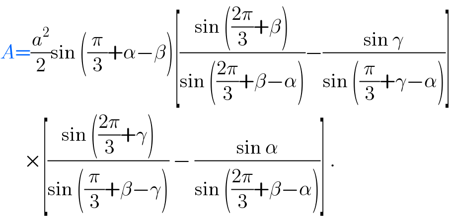 A=(a^2 /2)sin ((π/3)+α−β)[((sin (((2π)/3)+β))/(sin (((2π)/3)+β−α)))−((sin γ)/(sin ((π/3)+γ−α)))]        ×[((sin (((2π)/3)+γ))/(sin ((π/3)+β−γ))) − ((sin α)/(sin (((2π)/3)+β−α)))] .  
