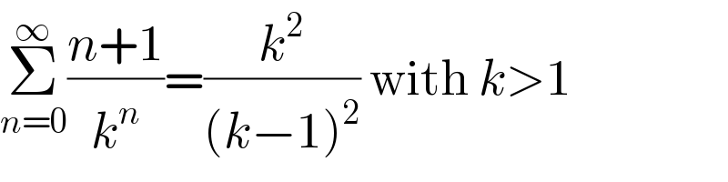 Σ_(n=0) ^∞ ((n+1)/k^n )=(k^2 /((k−1)^2 )) with k>1  