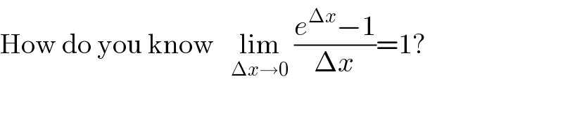 How do you know   lim_(Δx→0)  ((e^(Δx) −1)/(Δx))=1?  