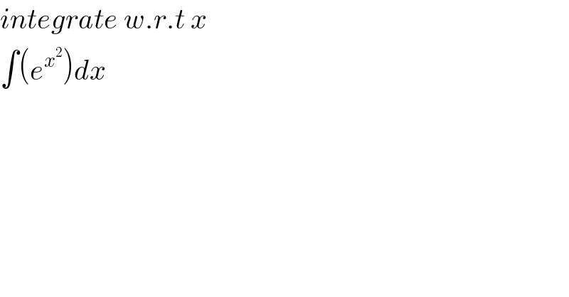 integrate w.r.t x  ∫(e^x^2  )dx  