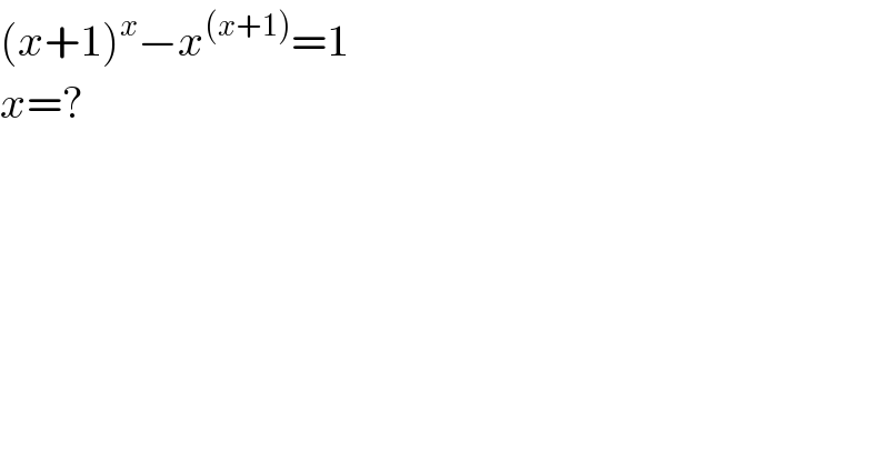 (x+1)^x −x^((x+1)) =1  x=?  