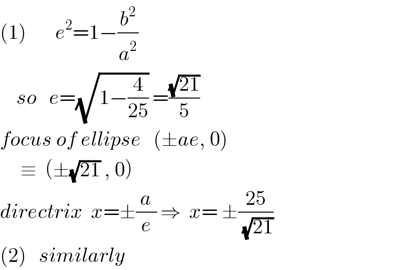 (1)       e^2 =1−(b^2 /a^2 )      so   e=(√(1−(4/(25)))) =((√(21))/5)  focus of ellipse   (±ae, 0)       ≡  (±(√(21)) , 0)  directrix  x=±(a/e) ⇒  x= ±((25)/(√(21)))  (2)   similarly  
