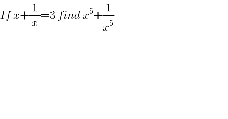 If x+(1/x)=3 find x^5 +(1/x^5 )  