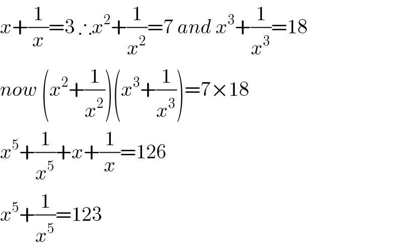 x+(1/x)=3 ∴x^2 +(1/x^2 )=7 and x^3 +(1/x^3 )=18  now (x^2 +(1/x^2 ))(x^3 +(1/x^3 ))=7×18  x^5 +(1/x^5 )+x+(1/x)=126  x^5 +(1/x^5 )=123  