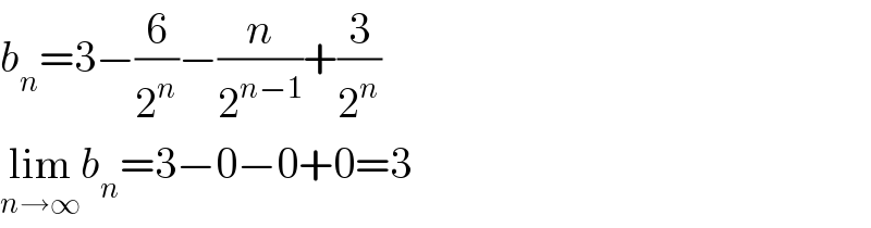 b_n =3−(6/2^n )−(n/2^(n−1) )+(3/2^n )  lim_(n→∞) b_n =3−0−0+0=3  