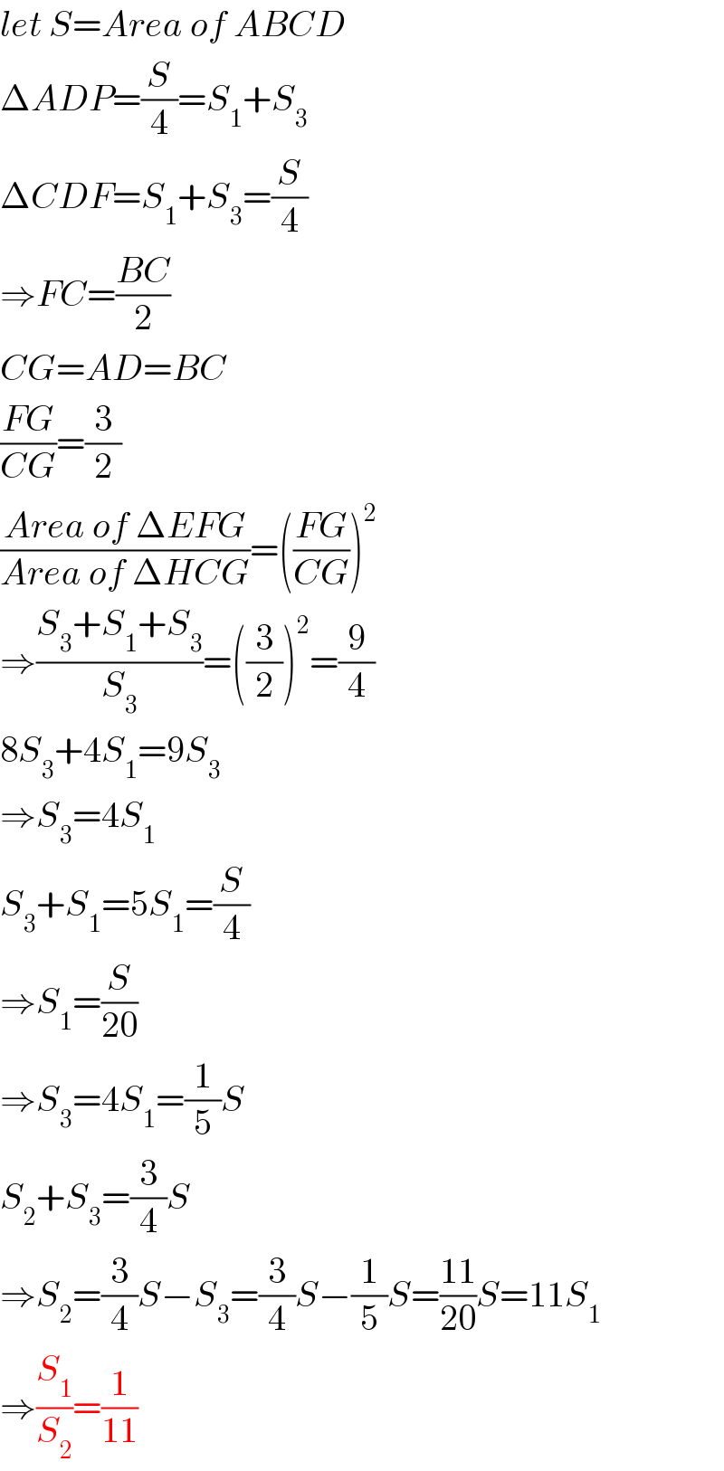 let S=Area of ABCD  ΔADP=(S/4)=S_1 +S_3   ΔCDF=S_1 +S_3 =(S/4)  ⇒FC=((BC)/2)  CG=AD=BC  ((FG)/(CG))=(3/2)  ((Area of ΔEFG)/(Area of ΔHCG))=(((FG)/(CG)))^2   ⇒((S_3 +S_1 +S_3 )/S_3 )=((3/2))^2 =(9/4)  8S_3 +4S_1 =9S_3   ⇒S_3 =4S_1   S_3 +S_1 =5S_1 =(S/4)  ⇒S_1 =(S/(20))  ⇒S_3 =4S_1 =(1/5)S  S_2 +S_3 =(3/4)S  ⇒S_2 =(3/4)S−S_3 =(3/4)S−(1/5)S=((11)/(20))S=11S_1   ⇒(S_1 /S_2 )=(1/(11))  