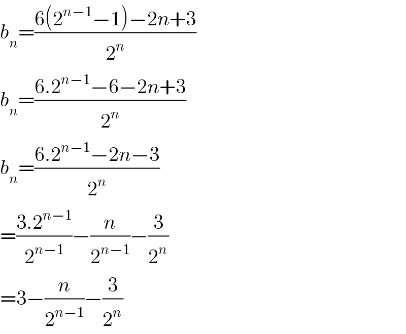 b_n =((6(2^(n−1) −1)−2n+3)/2^n )  b_n =((6.2^(n−1) −6−2n+3)/2^n )  b_n =((6.2^(n−1) −2n−3)/2^n )  =((3.2^(n−1) )/2^(n−1) )−(n/2^(n−1) )−(3/2^n )  =3−(n/2^(n−1) )−(3/2^n )  