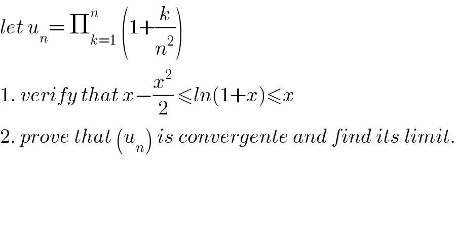let u_n = Π_(k=1) ^n  (1+(k/n^2 ))  1. verify that x−(x^2 /2) ≤ln(1+x)≤x  2. prove that (u_n ) is convergente and find its limit.  