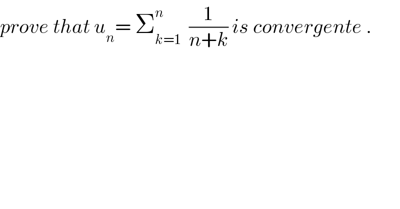 prove that u_n = Σ_(k=1) ^n   (1/(n+k)) is convergente .  