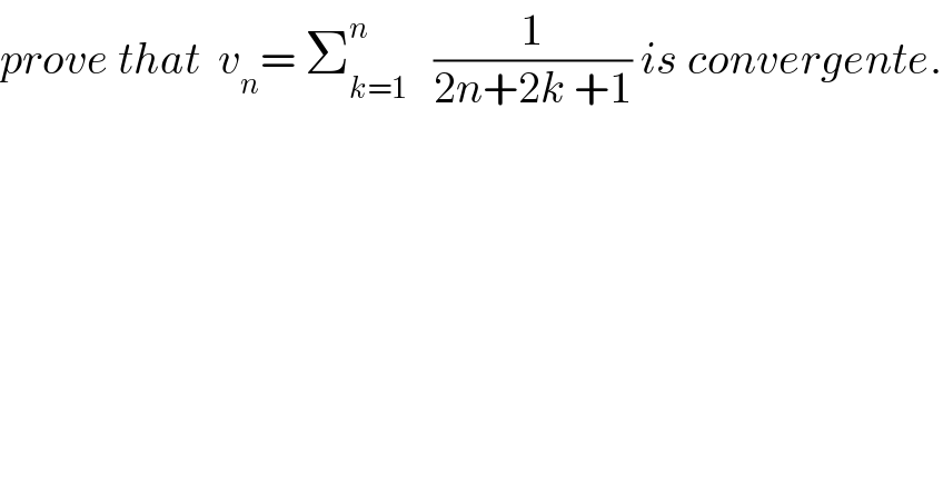prove that  v_n = Σ_(k=1) ^n    (1/(2n+2k +1)) is convergente.  