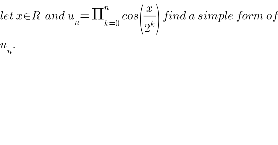 let x∈R  and u_n = Π_(k=0) ^n  cos((x/2^k )) find a simple form of  u_n .  