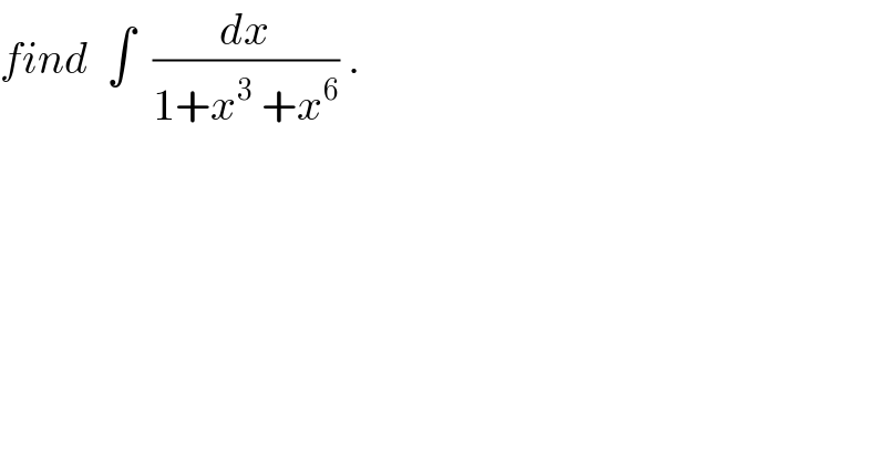find  ∫  (dx/(1+x^3  +x^6 )) .  
