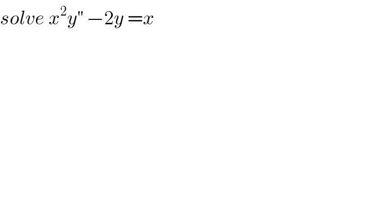 solve x^2 y^(′′)  −2y =x  