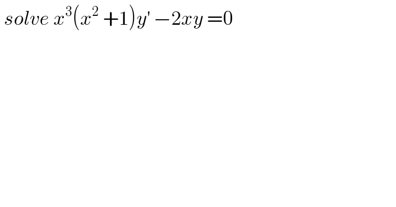  solve x^3 (x^2  +1)y^′  −2xy =0  