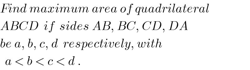 Find maximum area of quadrilateral  ABCD  if  sides AB, BC, CD, DA  be a, b, c, d  respectively, with    a < b < c < d .  