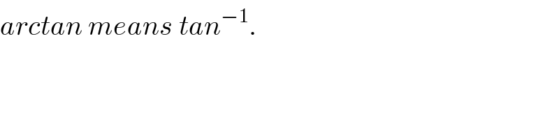 arctan means tan^(−1) .  