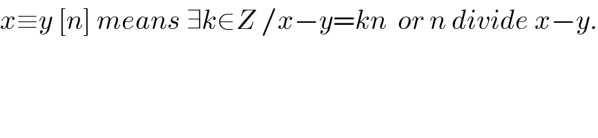 x≡y [n] means ∃k∈Z /x−y=kn  or n divide x−y.  
