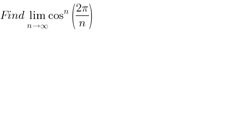 Find lim_(n→∞) cos^n  (((2π)/n))  