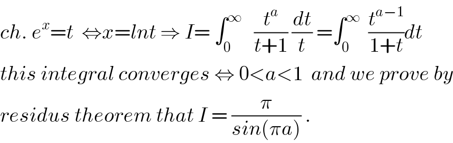 ch. e^x =t  ⇔x=lnt ⇒ I= ∫_0 ^∞    (t^a /(t+1)) (dt/t) =∫_0 ^∞   (t^(a−1) /(1+t))dt   this integral converges ⇔ 0<a<1  and we prove by  residus theorem that I = (π/(sin(πa))) .  
