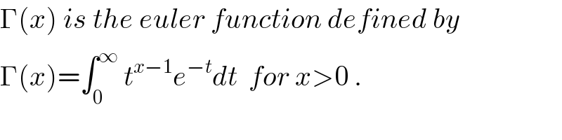 Γ(x) is the euler function defined by  Γ(x)=∫_0 ^∞  t^(x−1) e^(−t) dt  for x>0 .  