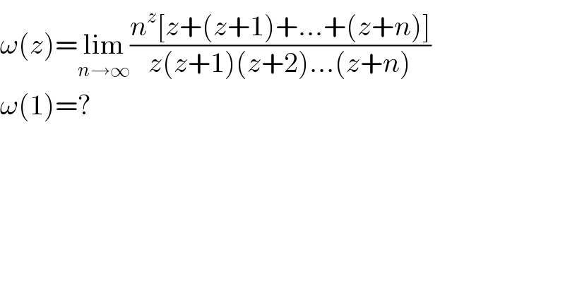 ω(z)=lim_(n→∞) ((n^z [z+(z+1)+...+(z+n)])/(z(z+1)(z+2)...(z+n)))  ω(1)=?  