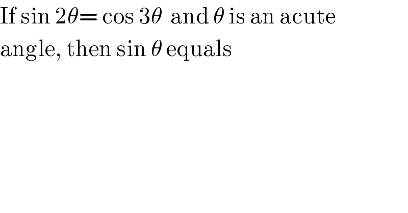 If sin 2θ= cos 3θ  and θ is an acute  angle, then sin θ equals  