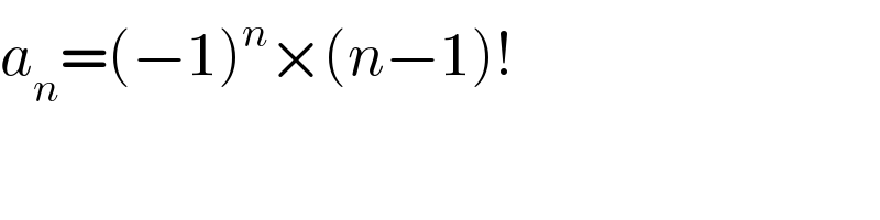 a_n =(−1)^n ×(n−1)!  